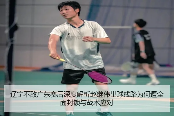 辽宁不敌广东赛后深度解析赵继伟出球线路为何遭全面封锁与战术应对